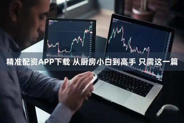 精准配资APP下载 从厨房小白到高手 只需这一篇